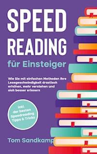 Speed Reading für Einsteiger: Wie Sie mit einfachen Methoden Ihre Lesegeschwindigkeit drastisch erhöhen, mehr verstehen und sich besser erinnern - inkl. der besten Speedreading Tipps & Tricks - Tom Sandkamp - E-Book + Hörbuch