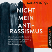 Nicht mein Antirassismus - Warum wir einander zuhören sollten, statt uns gegenseitig den Mund zu verbieten. Eine Ermutigung (Ungekürzt) - Canan Topçu - Hörbuch