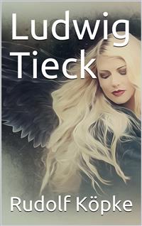 Ludwig Tieck / Erinnerungen aus dem Leben des Dichters nach dessen / mündlichen und schriftlichen Mitteilungen - Rudolf Köpke - E-Book