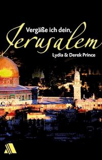 Vergäße ich dein, Jerusalem - Derek Prince - E-Book