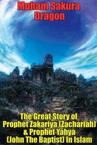 The Great Story of Prophet Zakariya (Zachariah) & Prophet Yahya (John The Baptist) In Islam - Muham Sakura Dragon - E-Book