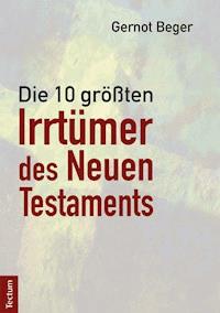 Die zehn größten Irrtümer des Neuen Testaments - Gernot Beger - E-Book