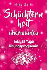 Schüchternheit: So befreien Sie sich in 15 Tagen von Schüchternheit und Selbstzweifeln! Eine Schritt für Schritt Anleitung, wie Sie Schüchternheit überwinden, Selbstsicherheit aufbauen, unbeschwert Smalltalk führen und auf andere Menschen zugehen - Mira Salm - E-Book