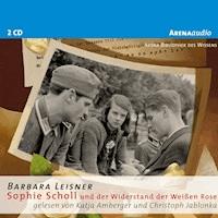 Sophie Scholl und der Widerstand der Weißen Rose - Barbara Leisner - Hörbuch