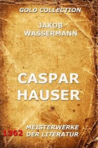 Caspar Hauser - Jakob Wassermann - E-Book