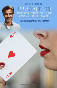 Dr. Staffner, der Psychotherapeut und seine wahren Fallakten – Die Spielsucht meiner Tochter - Wolf G. Rahn - E-Book
