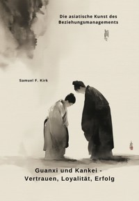 Guanxi und Kankei - Vertrauen, Loyalität, Erfolg - Samuel F. Kirk - E-Book