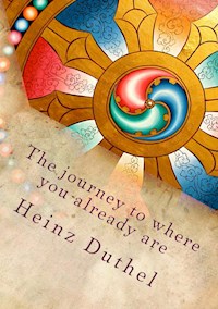 The journey to where you already are - Heinz Duthel - E-Book