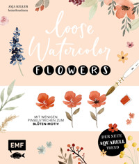 Loose Watercolor – Flowers - Anja Keller - E-Book