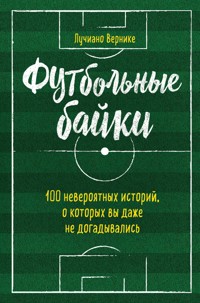 Футбольные байки: 100 невероятных историй, о которых вы даже не догадывались - Лучиано Вернике - E-Book