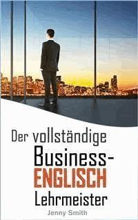 Der vollständige Business-Englisch Lehrmeister - Jenny Smith - E-Book