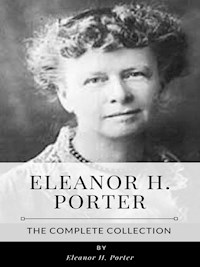 Eleanor H. Porter – The Complete Collection - Eleanor H. Porter - E-Book