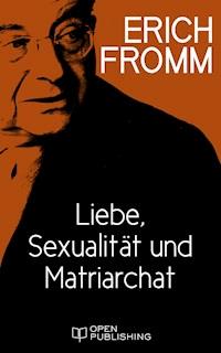 Liebe, Sexualität und Matriarchat. Beiträge zur Geschlechterfrage - Erich Fromm - E-Book