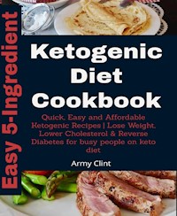 5-Ingredient Ketogenic Diet Cookbook - Army Clint - E-Book
