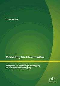 Marketing für Elektroautos: Akzeptanz als notwendige Bedingung für die Marktdurchdringung - Britta Kairies - E-Book