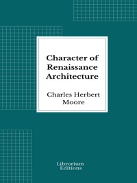 Character of Renaissance Architecture - Charles Herbert Moore - E-Book