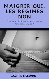 Maigrir Oui, les Régimes Non ! - Agathe Lissonnet - E-Book