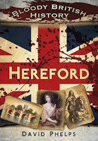 Bloody British History: Hereford - David Phelps - E-Book