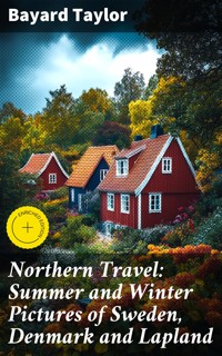 Northern Travel: Summer and Winter Pictures of Sweden, Denmark and Lapland - Bayard Taylor - E-Book
