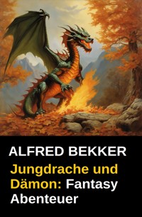 Jungdrache und Dämon: Fantasy Abenteuer - Alfred Bekker - E-Book