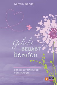 Geliebt begabt berufen - Kerstin Wendel - E-Book