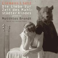 Die Liebe zur Zeit des Mahlstädter Kindes - Clemens J. Setz - Hörbuch