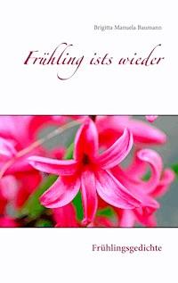 Frühling ists wieder - Brigitta Manuela Baumann - E-Book