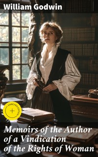 Memoirs of the Author of a Vindication of the Rights of Woman - William Godwin - E-Book