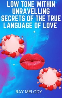 Low Tone Within Unravelling Secrets Of The True Language Of Love - MELODY RAY - E-Book