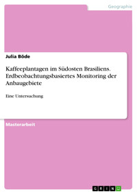 Kaffeeplantagen im Südosten Brasiliens. Erdbeobachtungsbasiertes Monitoring der Anbaugebiete - Julia Böde - E-Book