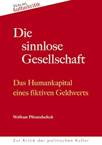 Die sinnlose Gesellschaft - Wolfram Pfreundschuh - E-Book