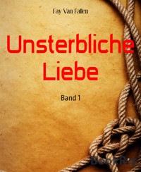 Unsterbliche Liebe - Fay Van Fallen - E-Book