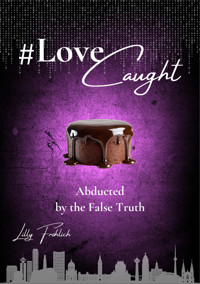 #LoveCaught - A Romantic Action Thriller Comedy - Where Love Becomes the Target Between Chocolate and Security Measures - Lilly Fröhlich - E-Book