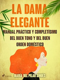 La dama elegante: manual práctico y completísimo del buen tono y del buen orden doméstico - María del Pilar Sinués - E-Book