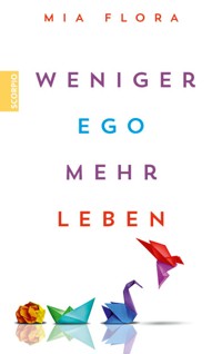 Weniger Ego ... mehr Leben - Mia Flora - E-Book