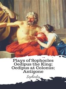 Plays of Sophocles Oedipus the King; Oedipus at Colonus; Antigone - Sophocles - E-Book