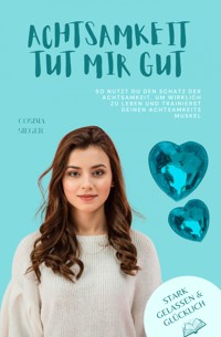 So nutzt Du den Schatz der Achtsamkeit, um wirklich zu leben und trainierst Deinen Achtsamkeitsmuskel - Cosima Sieger - E-Book