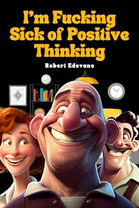 I'm Fucking Sick of Positive Thinking - Robert Edevane - E-Book