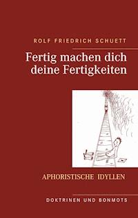 Fertig machen dich deine Fertigkeiten - Rolf Friedrich Schuett - E-Book