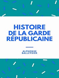 Histoire de la garde républicaine - Alphonse Balleydier - E-Book