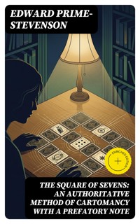 The Square of Sevens: An Authoritative Method of Cartomancy with a Prefatory Note - Edward Prime Stevenson - E-Book