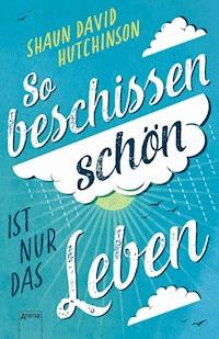 So beschissen schön ist nur das Leben - Shaun David Hutchinson - E-Book