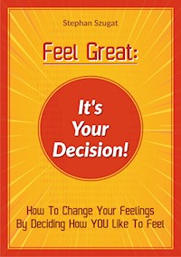 FEEL GREAT: It's Your Decision! - Stephan Szugat - E-Book