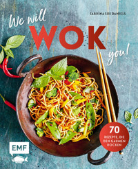 We will WOK you! – 70 asiatische Rezepte, die den Gaumen rocken - Sabrina Sue Daniels - E-Book