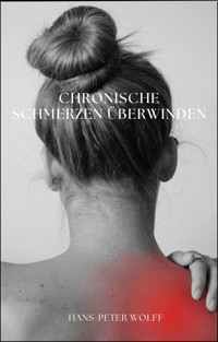Chronische Schmerzen überwinden - Hans-Peter Wolff - E-Book