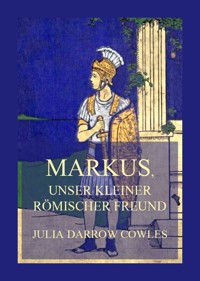Markus, unser kleiner römischer Freund - Julia Darrow Cowles - E-Book
