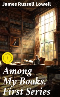 Among My Books. First Series - James Russell Lowell - E-Book