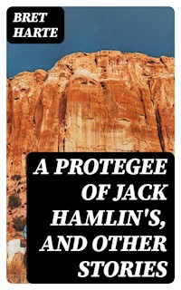 A Protegee of Jack Hamlin's, and Other Stories - Bret Harte - E-Book