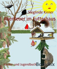 Abenteuer im Futterhaus - Sieglinde Kirner - kostenlos E-Book
