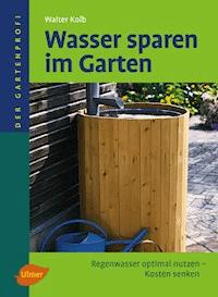 Wasser sparen im Garten - Walter Kolb - E-Book